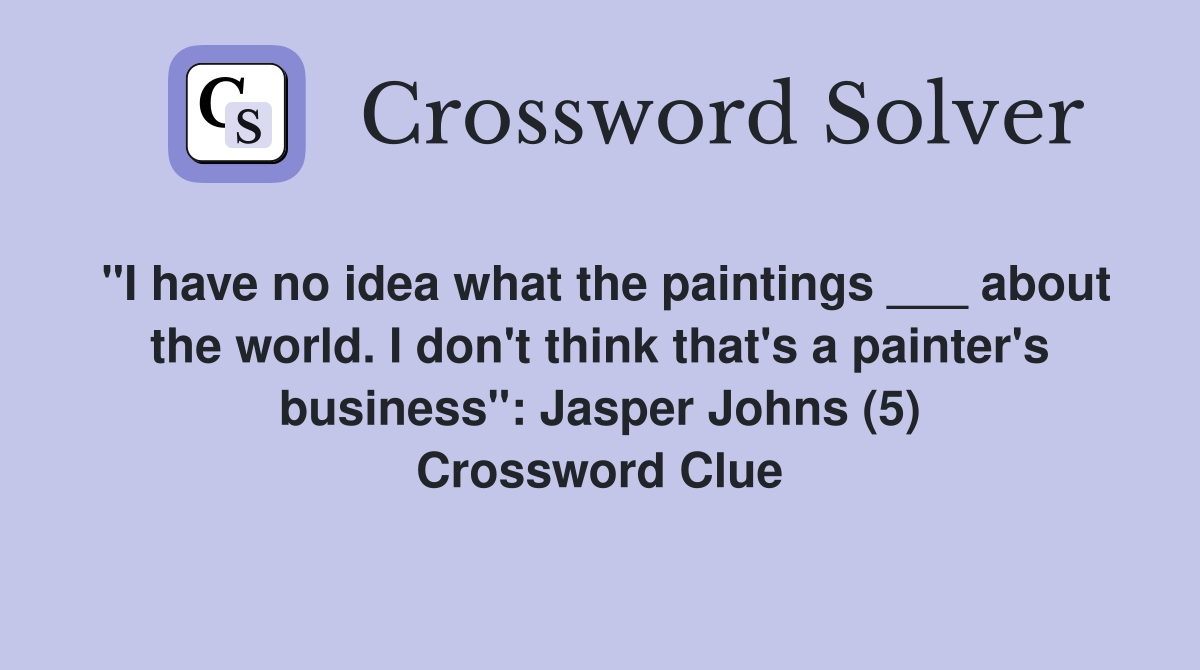"I have no idea what the paintings ___ about the world. I don't think